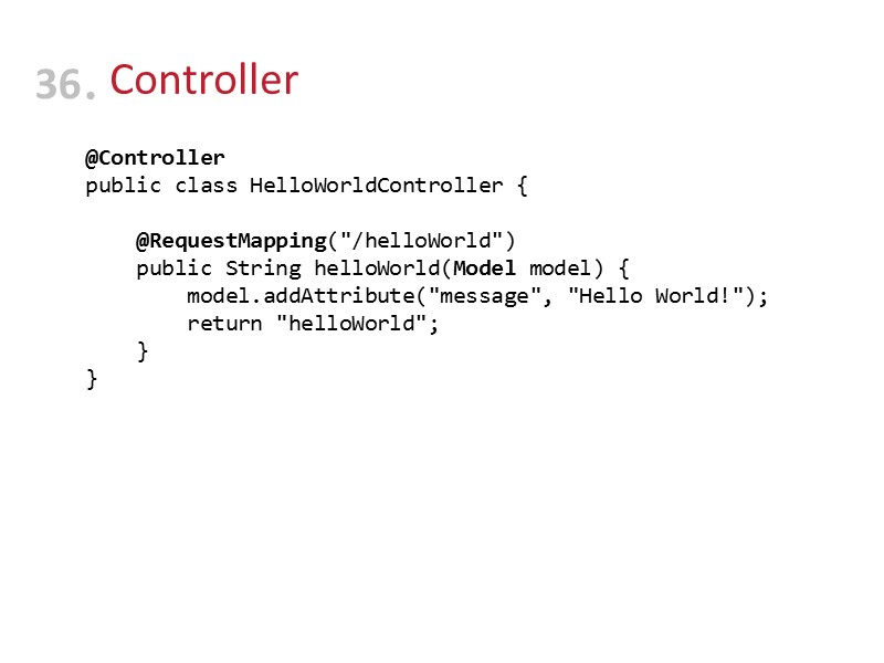 Controller @Controller public class HelloWorldController {      @RequestMapping(